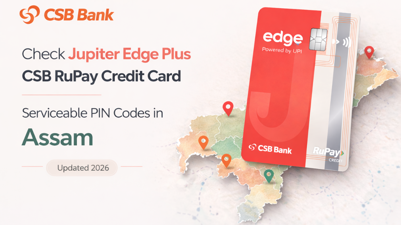 Check Jupiter Edge Plus CSB RuPay Credit Card Serviceable PIN Codes in Assam (Updated 2026)