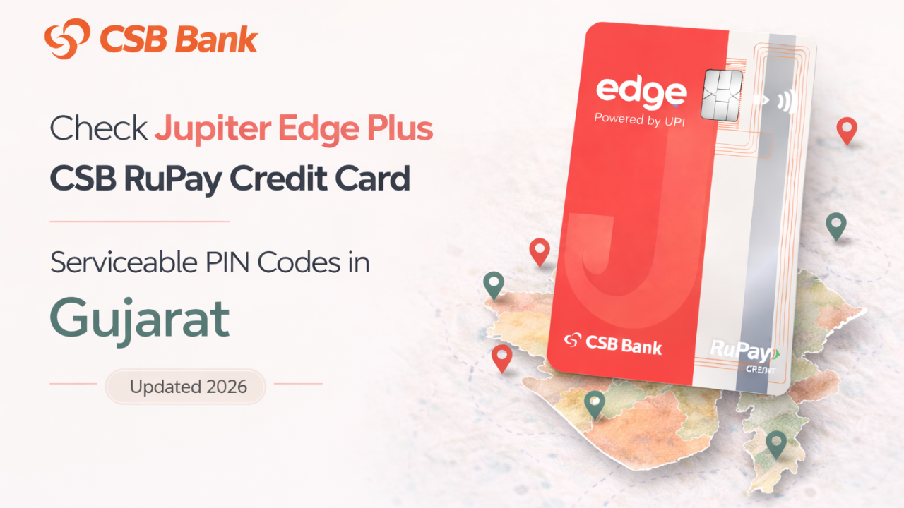 Check Jupiter Edge Plus CSB RuPay Credit Card Serviceable PIN Codes in Gujarat (Updated 2026)