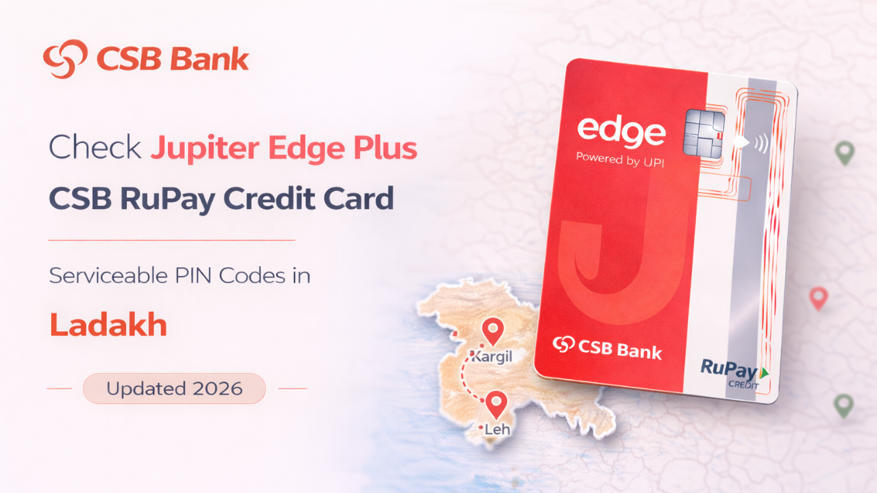 Check Jupiter Edge Plus CSB RuPay Credit Card Serviceable PIN Codes in Ladakh (Updated 2026)