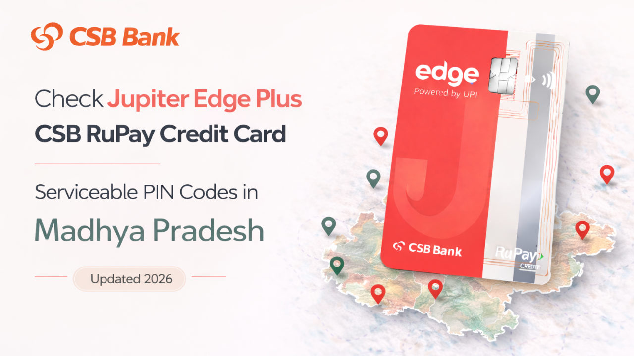 Check Jupiter Edge Plus CSB RuPay Credit Card Serviceable PIN Codes in Madhya Pradesh (Updated 2026)