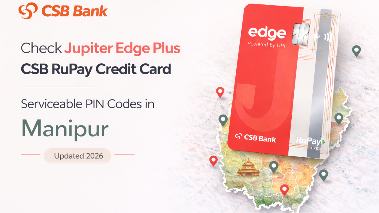 Check Jupiter Edge Plus CSB RuPay Credit Card Serviceable PIN Codes in Manipur (Updated 2026)