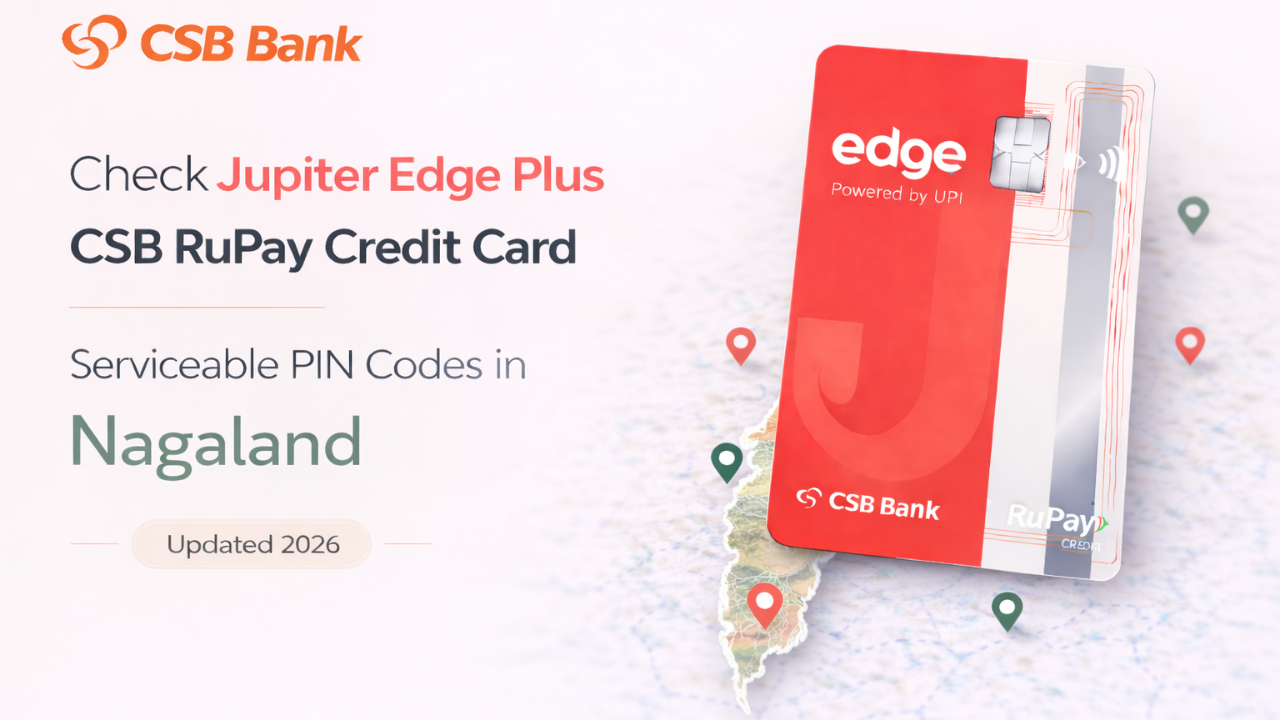 Check Jupiter Edge Plus CSB RuPay Credit Card Serviceable PIN Codes in Nagaland (Updated 2026)