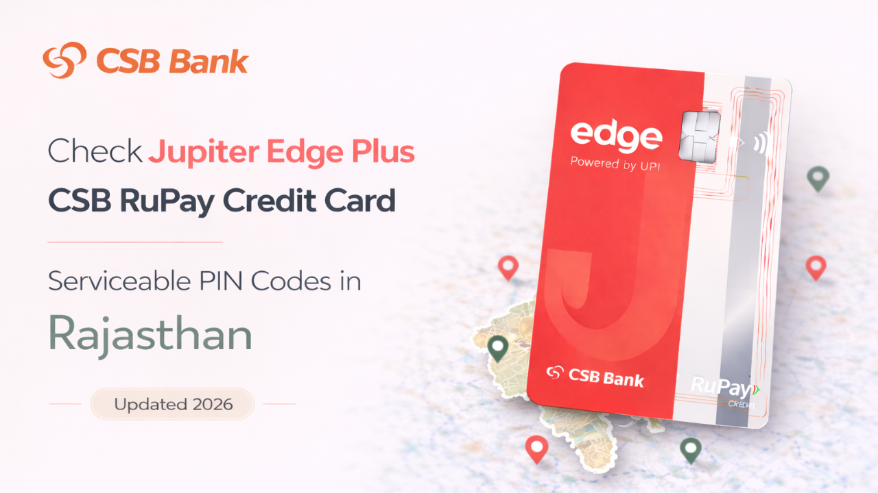 Check Jupiter Edge Plus CSB RuPay Credit Card Serviceable PIN Codes in Rajasthan (Updated 2026)