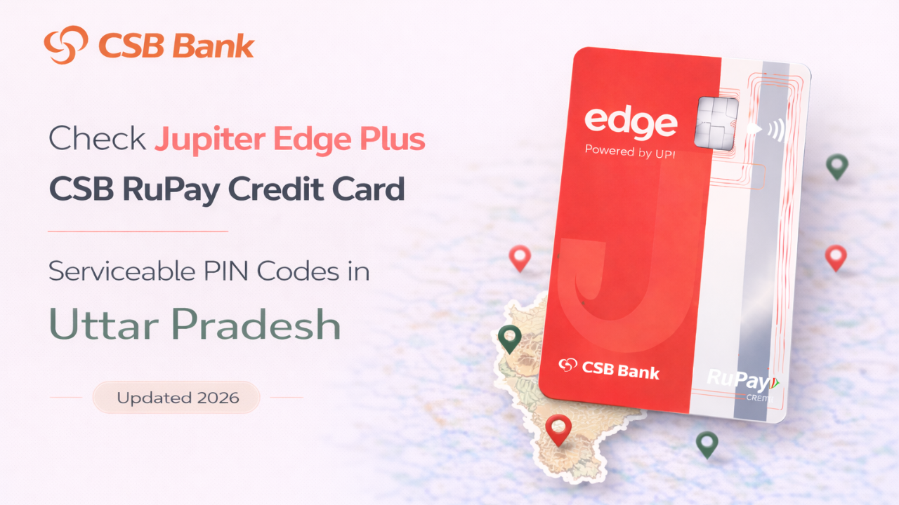 Check Jupiter Edge Plus CSB RuPay Credit Card Serviceable PIN Codes in Uttar Pradesh (Updated 2026)